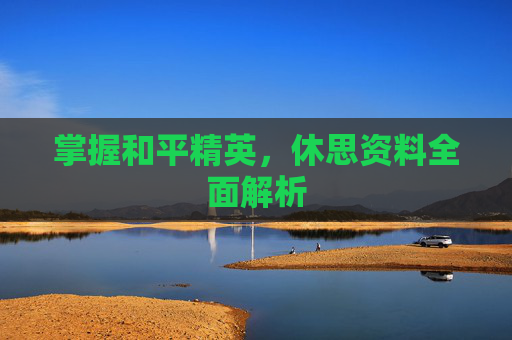 掌握和平精英,休思资料全面解析 掌握和平精英,休思资料全面解析