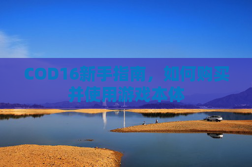 COD16新手指南,如何购买并使用游戏本体 COD16新手指南,如何购买并使用游戏本体