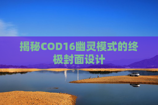 揭秘COD16幽灵模式的终极封面设计 揭秘COD16幽灵模式的终极封面设计