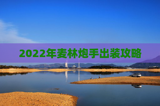 2022年麦林炮手出装攻略 2022年麦林炮手出装攻略