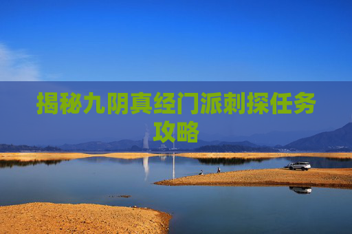 揭秘九阴真经门派刺探任务攻略 揭秘九阴真经门派刺探任务攻略