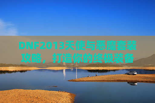 DNF2013天使与恶魔套装攻略,打造你的终极装备 DNF2013天使与恶魔套装攻略,打造你的终极装备
