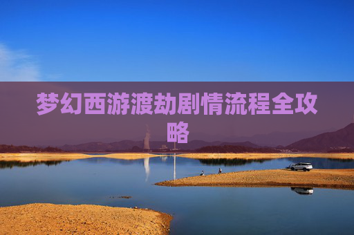 梦幻西游渡劫剧情流程全攻略 梦幻西游渡劫剧情流程全攻略