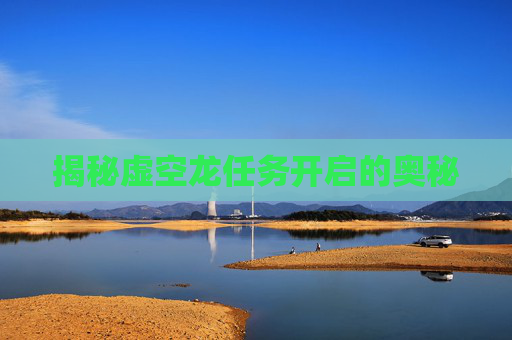 揭秘虚空龙任务开启的奥秘 揭秘虚空龙任务开启的奥秘