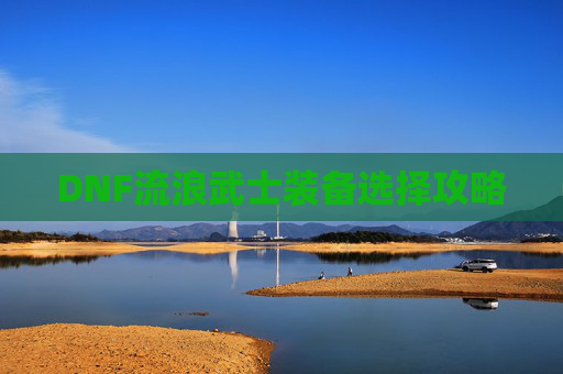 DNF流浪武士装备选择攻略 DNF流浪武士装备选择攻略