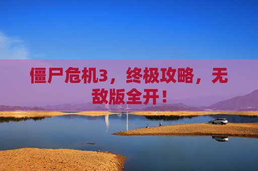 僵尸危机3,终极攻略,无敌版全开! 僵尸危机3,终极攻略,无敌版全开!