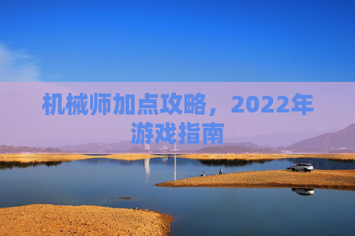 机械师加点攻略,2022年游戏指南 机械师加点攻略,2022年游戏指南