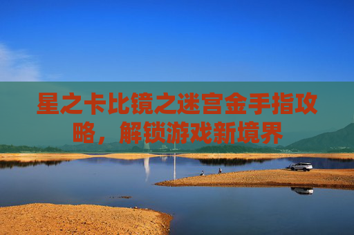 星之卡比镜之迷宫金手指攻略,解锁游戏新境界 星之卡比镜之迷宫金手指攻略,解锁游戏新境界