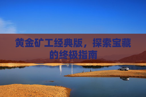 黄金矿工经典版,探索宝藏的终极指南 黄金矿工经典版,探索宝藏的终极指南