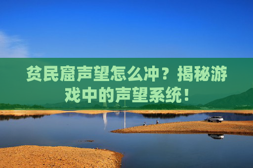 贫民窟声望怎么冲?揭秘游戏中的声望系统! 贫民窟声望怎么冲?揭秘游戏中的声望系统!