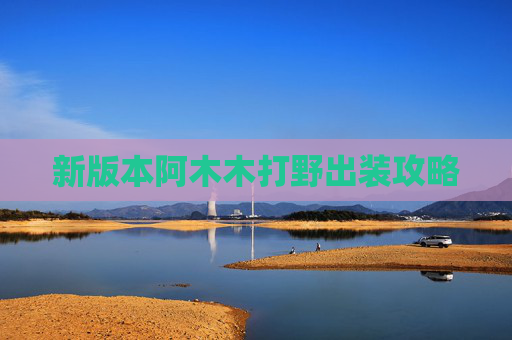 新版本阿木木打野出装攻略 新版本阿木木打野出装攻略