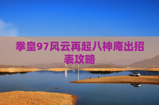 拳皇97风云再起八神庵出招表攻略 拳皇97风云再起八神庵出招表攻略