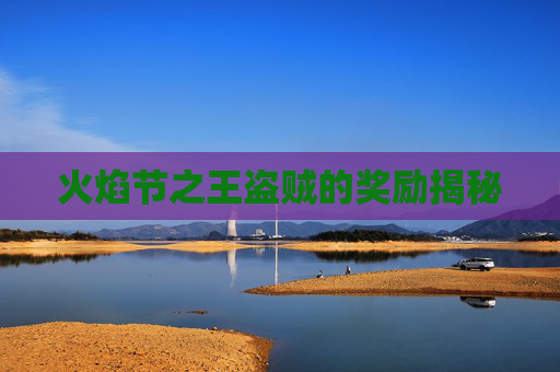 火焰节之王盗贼的奖励揭秘 火焰节之王盗贼的奖励揭秘
