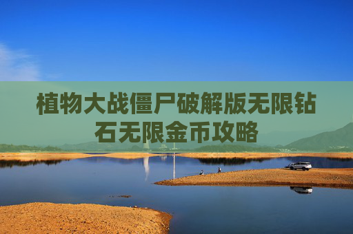 植物大战僵尸破解版无限钻石无限金币攻略 植物大战僵尸破解版无限钻石无限金币攻略