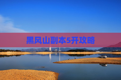 黑风山副本5开攻略 黑风山副本5开攻略