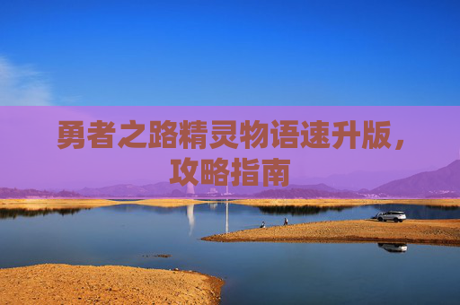勇者之路精灵物语速升版,攻略指南 勇者之路精灵物语速升版,攻略指南