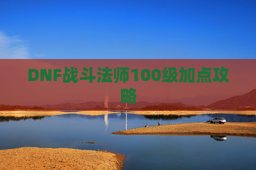 DNF战斗法师100级加点攻略 DNF战斗法师100级加点攻略