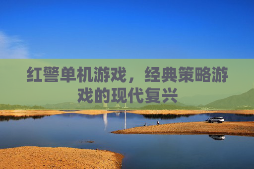 红警单机游戏,经典策略游戏的现代复兴 红警单机游戏,经典策略游戏的现代复兴