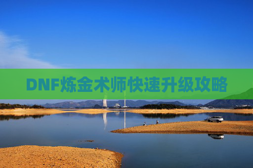 DNF炼金术师快速升级攻略 DNF炼金术师快速升级攻略