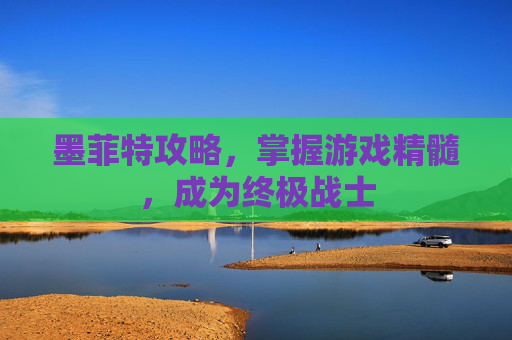 墨菲特攻略,掌握游戏精髓,成为终极战士 墨菲特攻略,掌握游戏精髓,成为终极战士