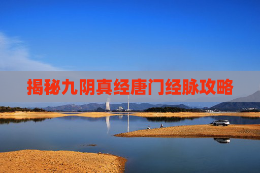 揭秘九阴真经唐门经脉攻略 揭秘九阴真经唐门经脉攻略