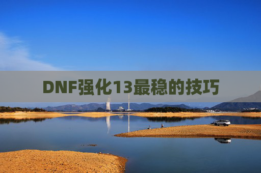 DNF强化13最稳的技巧 DNF强化13最稳的技巧