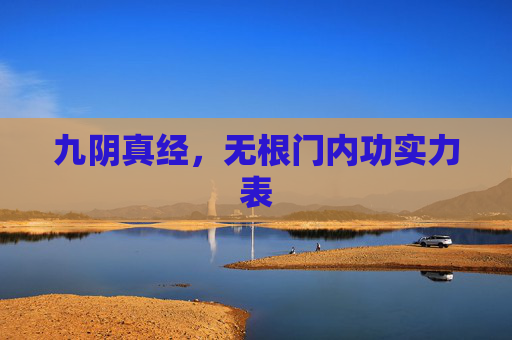 九阴真经,无根门内功实力表 九阴真经,无根门内功实力表