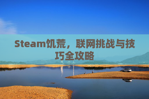 Steam饥荒,联网挑战与技巧全攻略 Steam饥荒,联网挑战与技巧全攻略