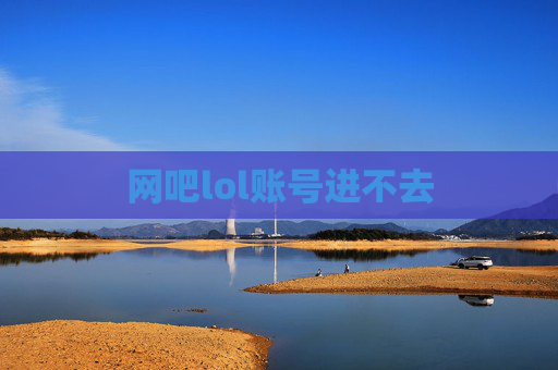 网吧lol账号进不去 网吧lol账号进不去