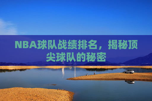 NBA球队战绩排名,揭秘顶尖球队的秘密 NBA球队战绩排名,揭秘顶尖球队的秘密