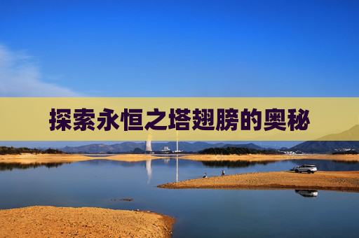 探索永恒之塔翅膀的奥秘 探索永恒之塔翅膀的奥秘