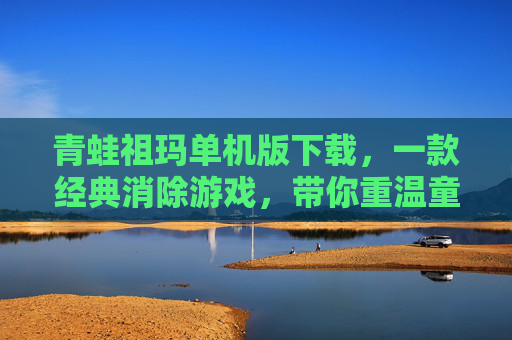 青蛙祖玛单机版下载,一款经典消除游戏,带你重温童年乐趣 青蛙祖玛单机版下载,一款经典消除游戏,带你重温童年乐趣