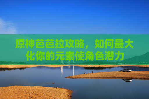原神芭芭拉攻略,如何最大化你的元素使角色潜力 原神芭芭拉攻略,如何最大化你的元素使角色潜力