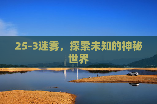 25-3迷雾,探索未知的神秘世界 25-3迷雾,探索未知的神秘世界