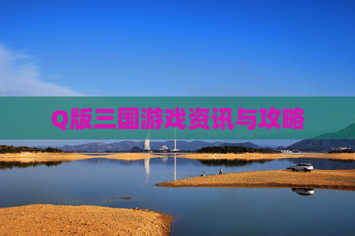 Q版三国游戏资讯与攻略 Q版三国游戏资讯与攻略