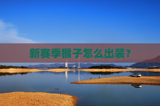 新赛季猴子怎么出装? 新赛季猴子怎么出装?