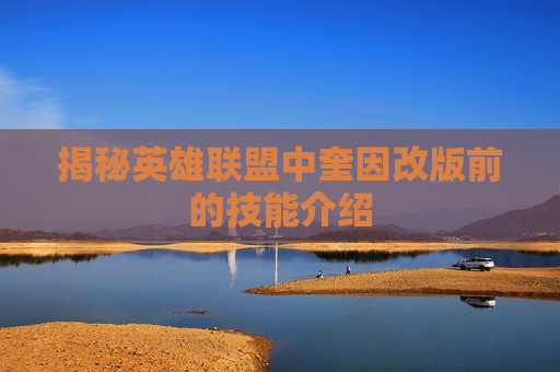 揭秘英雄联盟中奎因改版前的技能介绍 揭秘英雄联盟中奎因改版前的技能介绍