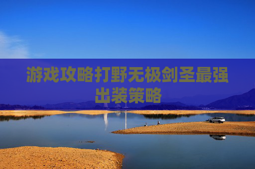游戏攻略打野无极剑圣最强出装策略