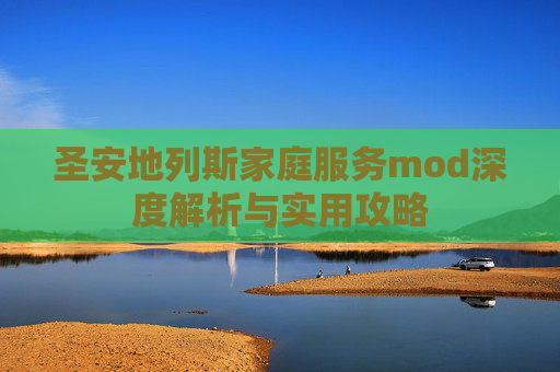 圣安地列斯家庭服务mod深度解析与实用攻略