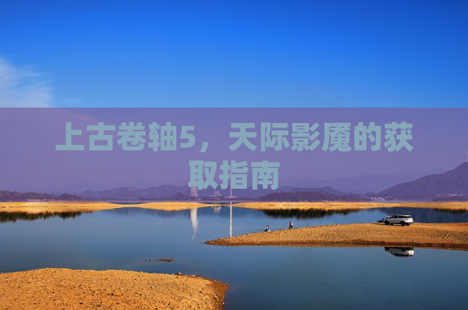 上古卷轴5，天际影魇的获取指南