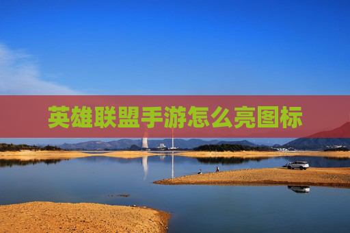 英雄联盟手游怎么亮图标 英雄联盟手游怎么亮图标