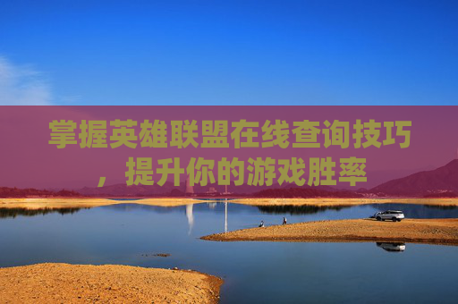 掌握英雄联盟在线查询技巧，提升你的游戏胜率