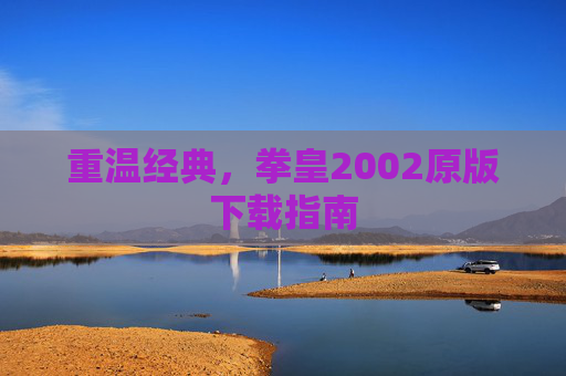 重温经典，拳皇2002原版下载指南