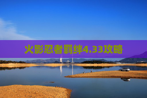 火影忍者羁绊4.33攻略 火影忍者羁绊4.33攻略