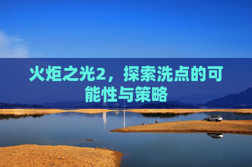 火炬之光2,探索洗点的可能性与策略 火炬之光2,探索洗点的可能性与策略