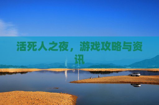 活死人之夜,游戏攻略与资讯 活死人之夜,游戏攻略与资讯