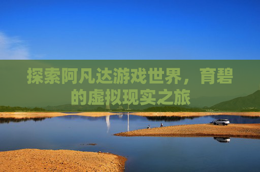 探索阿凡达游戏世界,育碧的虚拟现实之旅 探索阿凡达游戏世界,育碧的虚拟现实之旅