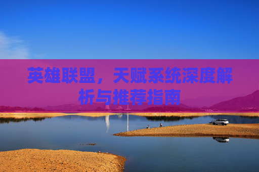 英雄联盟,天赋系统深度解析与推荐指南 英雄联盟,天赋系统深度解析与推荐指南