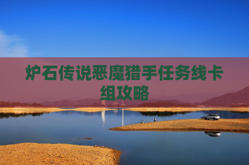 炉石传说恶魔猎手任务线卡组攻略 炉石传说恶魔猎手任务线卡组攻略