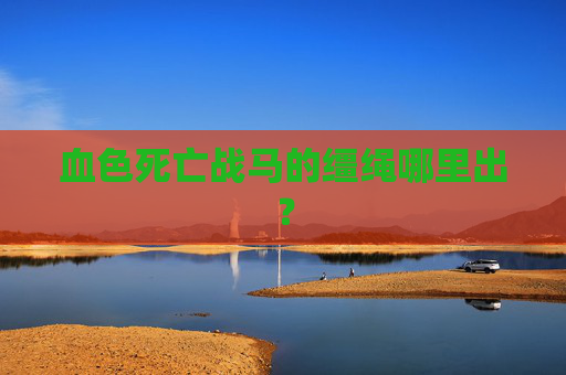 血色死亡战马的缰绳哪里出? 血色死亡战马的缰绳哪里出?